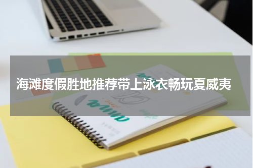  海滩度假胜地推荐带上泳衣畅玩夏威夷