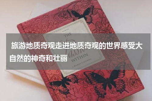  旅游地质奇观走进地质奇观的世界感受大自然的神奇和壮丽