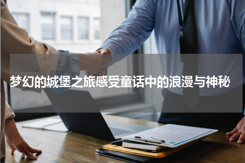  梦幻的城堡之旅感受童话中的浪漫与神秘
