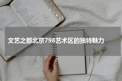  文艺之都北京798艺术区的独特魅力