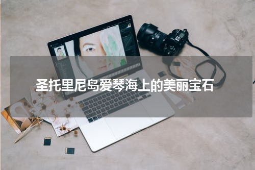 圣托里尼岛爱琴海上的美丽宝石