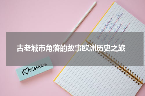  古老城市角落的故事欧洲历史之旅