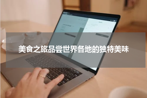 美食之旅品尝世界各地的独特美味