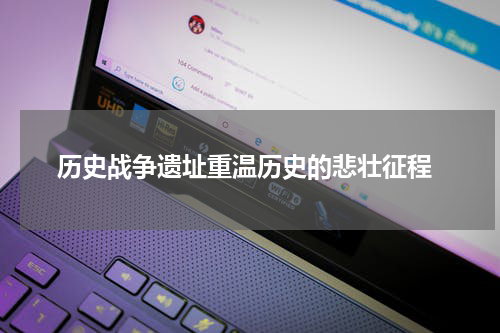  历史战争遗址重温历史的悲壮征程