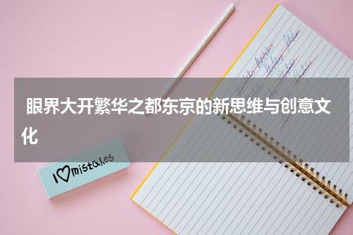  眼界大开繁华之都东京的新思维与创意文化