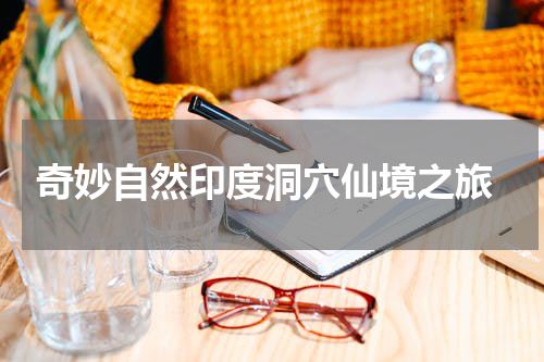  奇妙自然印度洞穴仙境之旅