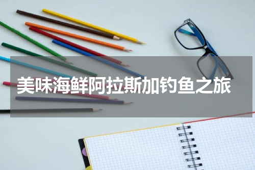  美味海鲜阿拉斯加钓鱼之旅
