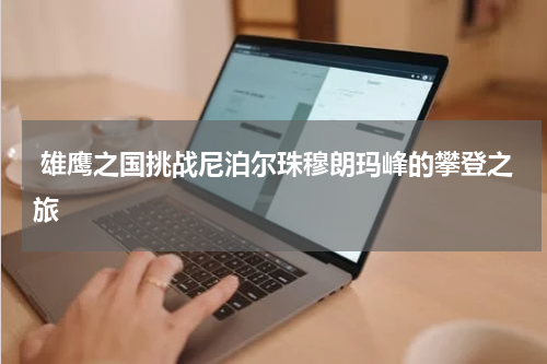  雄鹰之国挑战尼泊尔珠穆朗玛峰的攀登之旅