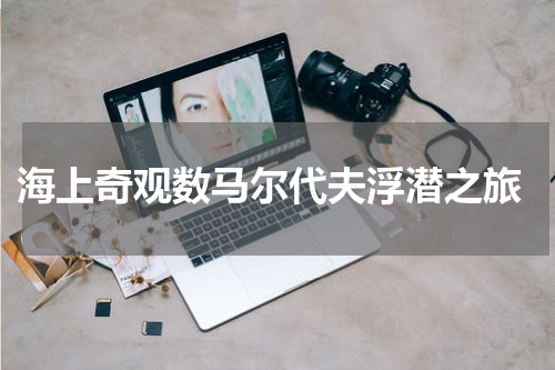  海上奇观数马尔代夫浮潜之旅