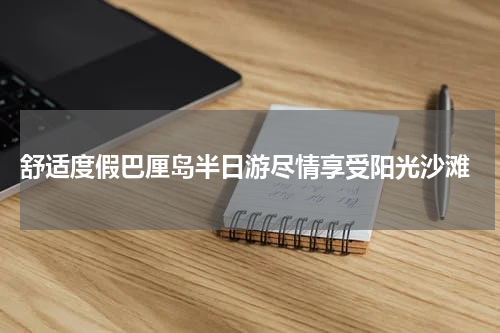  舒适度假巴厘岛半日游尽情享受阳光沙滩