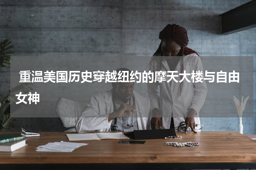 重温美国历史穿越纽约的摩天大楼与自由女神