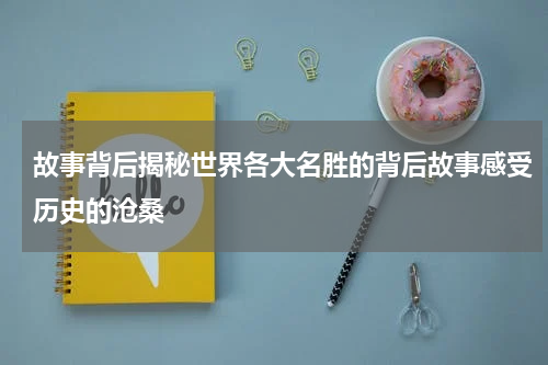 故事背后揭秘世界各大名胜的背后故事感受历史的沧桑