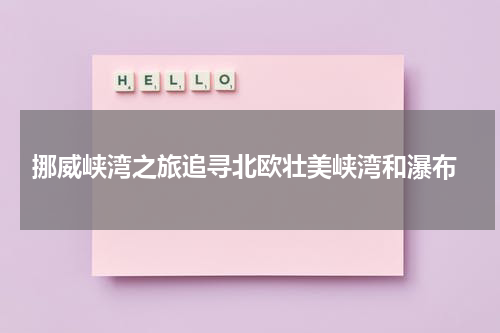 挪威峡湾之旅追寻北欧壮美峡湾和瀑布