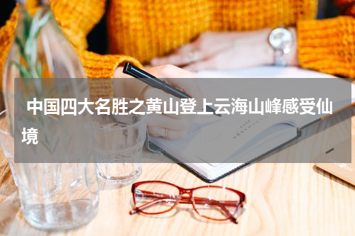 中国四大名胜之黄山登上云海山峰感受仙境