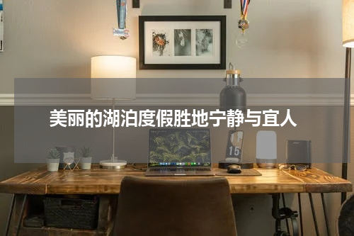  美丽的湖泊度假胜地宁静与宜人
