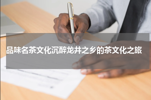  品味名茶文化沉醉龙井之乡的茶文化之旅