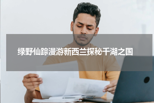  绿野仙踪漫游新西兰探秘千湖之国