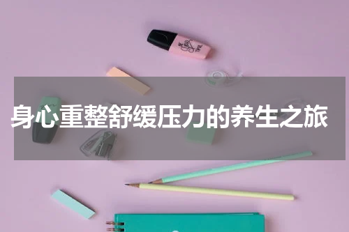  身心重整舒缓压力的养生之旅