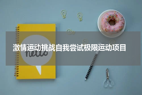  激情运动挑战自我尝试极限运动项目