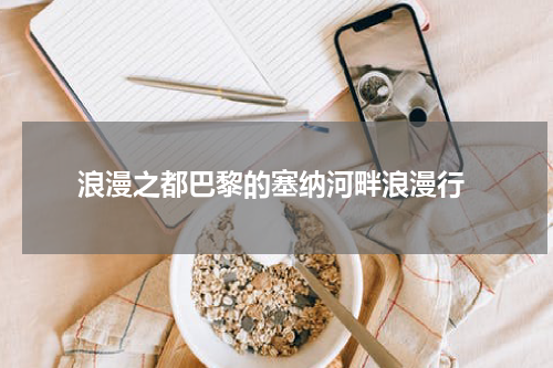  浪漫之都巴黎的塞纳河畔浪漫行