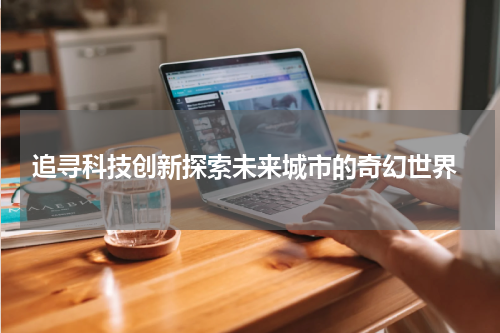 追寻科技创新探索未来城市的奇幻世界