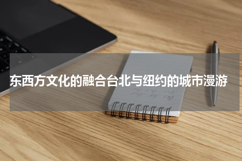  东西方文化的融合台北与纽约的城市漫游