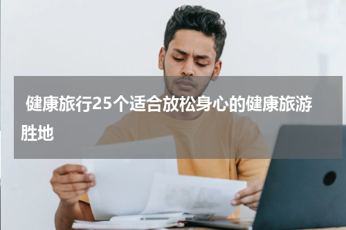  健康旅行25个适合放松身心的健康旅游胜地
