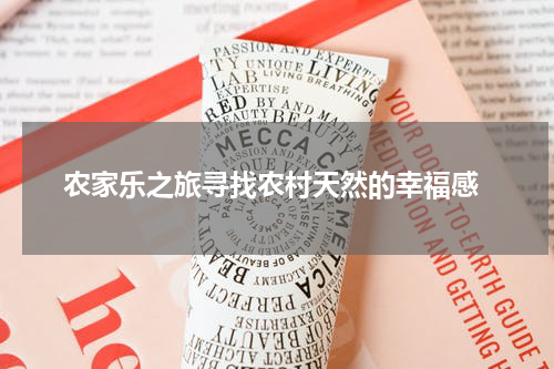  农家乐之旅寻找农村天然的幸福感