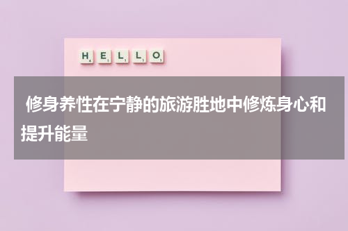  修身养性在宁静的旅游胜地中修炼身心和提升能量