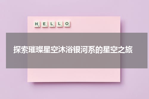  探索璀璨星空沐浴银河系的星空之旅