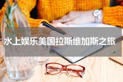  水上娱乐美国拉斯维加斯之旅