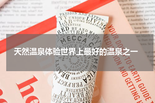  天然温泉体验世界上最好的温泉之一