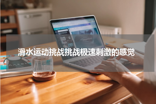  滑水运动挑战挑战极速刺激的感觉