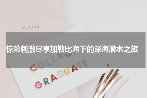  惊险刺激尽享加勒比海下的深海潜水之旅