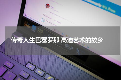  传奇人生巴塞罗那 高迪艺术的故乡