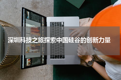  深圳科技之旅探索中国硅谷的创新力量