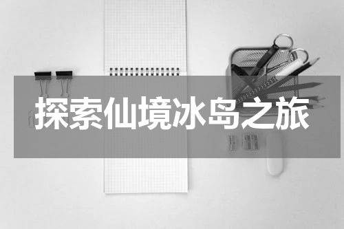 探索仙境冰岛之旅