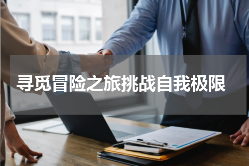  寻觅冒险之旅挑战自我极限