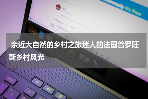  亲近大自然的乡村之旅迷人的法国普罗旺斯乡村风光