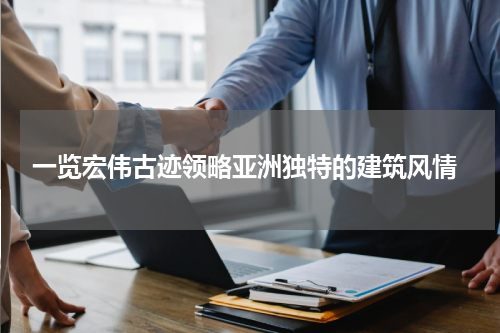  一览宏伟古迹领略亚洲独特的建筑风情