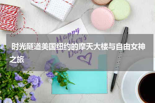  时光隧道美国纽约的摩天大楼与自由女神之旅