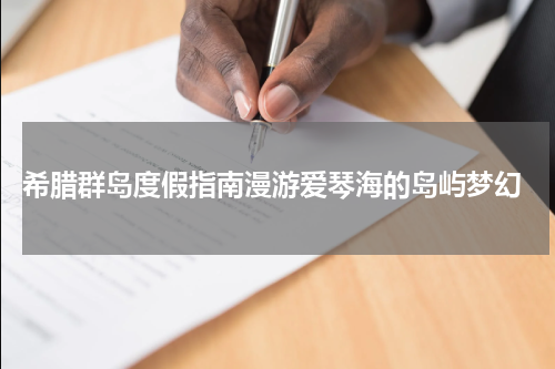  希腊群岛度假指南漫游爱琴海的岛屿梦幻