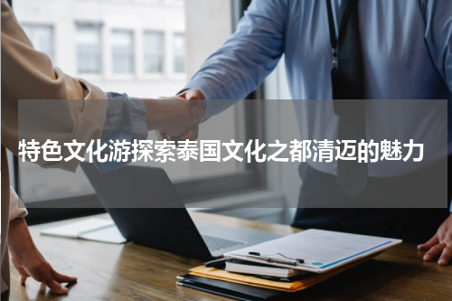  特色文化游探索泰国文化之都清迈的魅力
