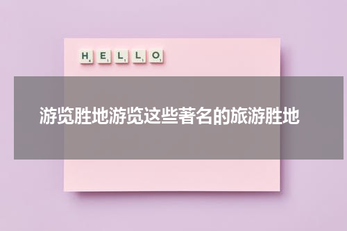  游览胜地游览这些著名的旅游胜地