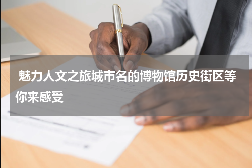  魅力人文之旅城市名的博物馆历史街区等你来感受