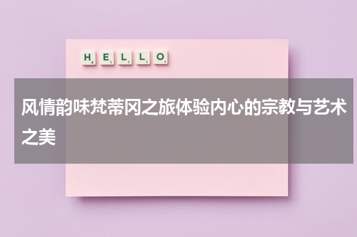 风情韵味梵蒂冈之旅体验内心的宗教与艺术之美