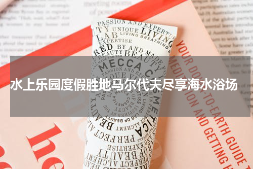  水上乐园度假胜地马尔代夫尽享海水浴场