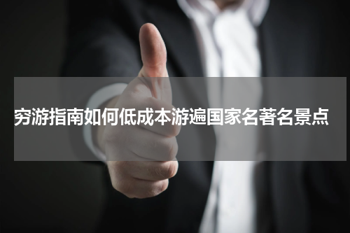  穷游指南如何低成本游遍国家名著名景点