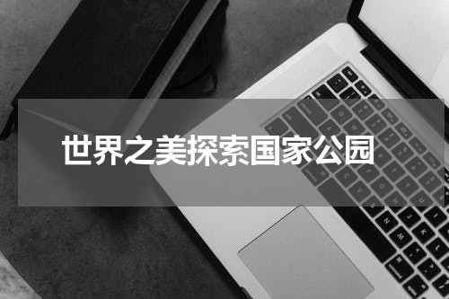  世界之美探索国家公园