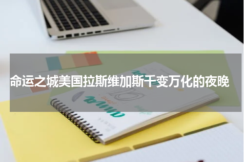  命运之城美国拉斯维加斯千变万化的夜晚